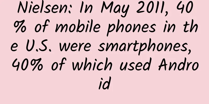 Nielsen: In May 2011, 40% of mobile phones in the U.S. were smartphones, 40% of which used Android