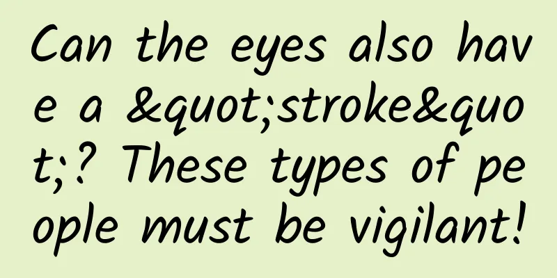 Can the eyes also have a "stroke"? These types of people must be vigilant!