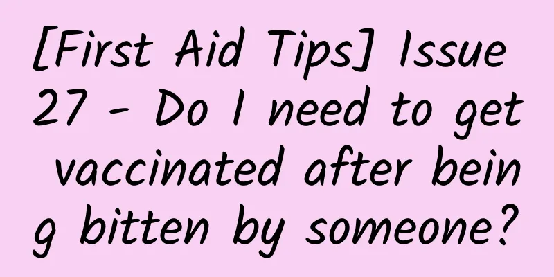 [First Aid Tips] Issue 27 - Do I need to get vaccinated after being bitten by someone?