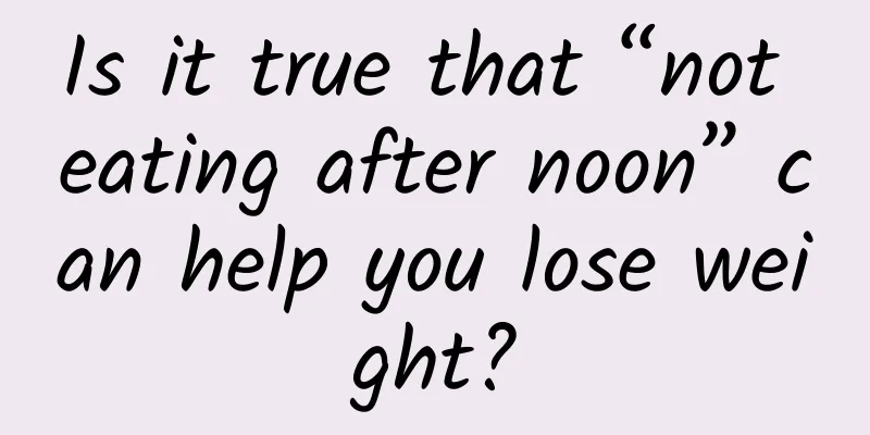 Is it true that “not eating after noon” can help you lose weight?