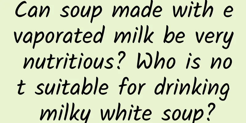 Can soup made with evaporated milk be very nutritious? Who is not suitable for drinking milky white soup?