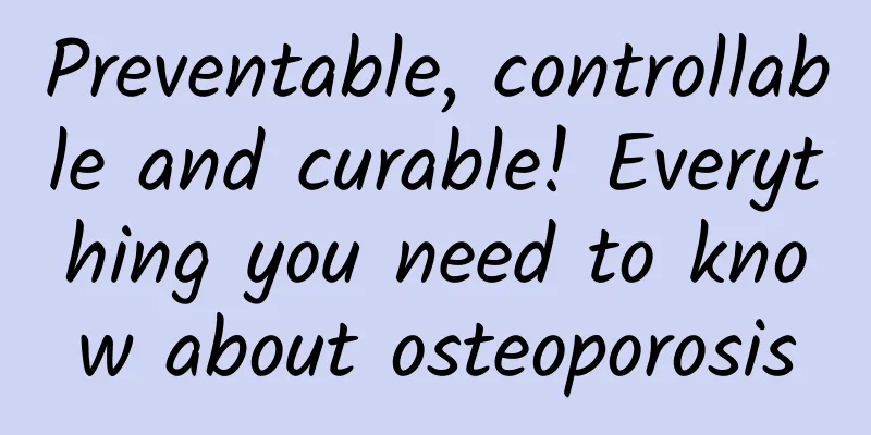 Preventable, controllable and curable! Everything you need to know about osteoporosis