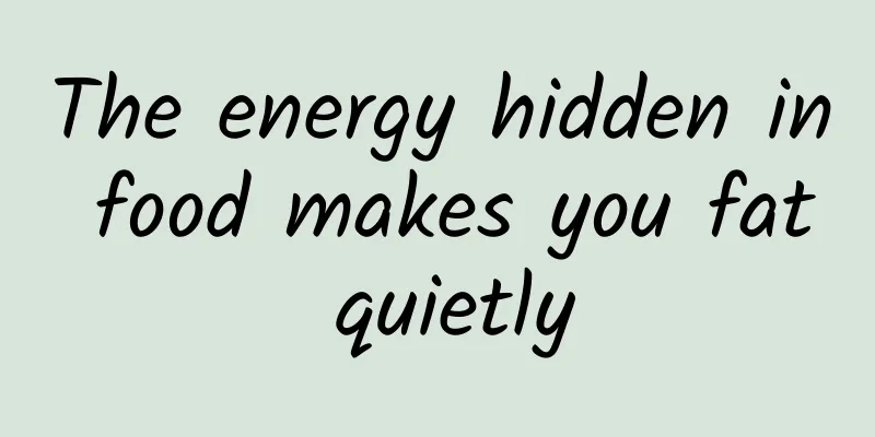 The energy hidden in food makes you fat quietly