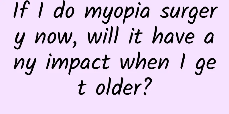 If I do myopia surgery now, will it have any impact when I get older?