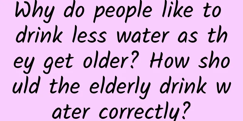Why do people like to drink less water as they get older? How should the elderly drink water correctly?