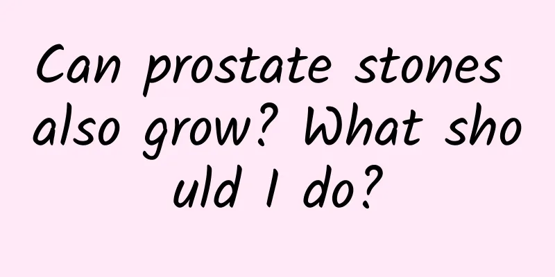 Can prostate stones also grow? What should I do?