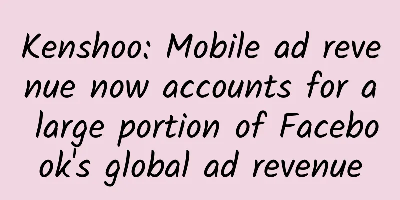 Kenshoo: Mobile ad revenue now accounts for a large portion of Facebook's global ad revenue