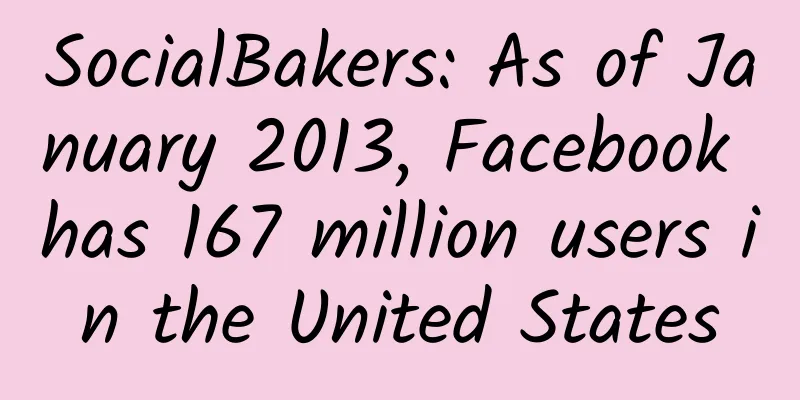 SocialBakers: As of January 2013, Facebook has 167 million users in the United States