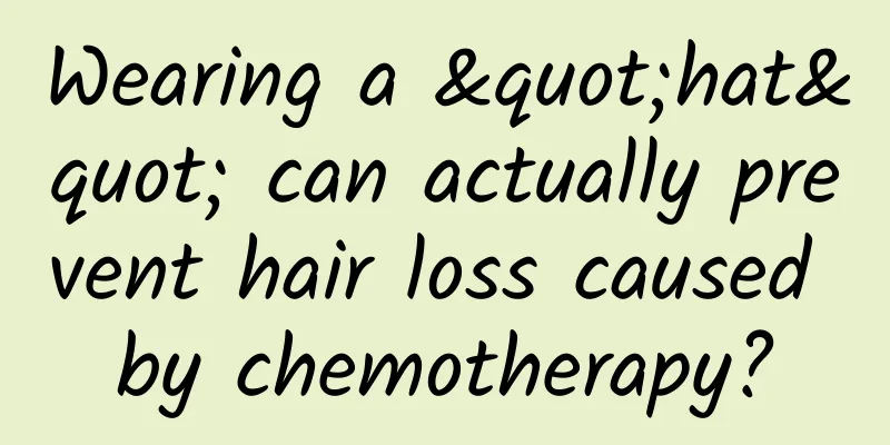 Wearing a "hat" can actually prevent hair loss caused by chemotherapy?