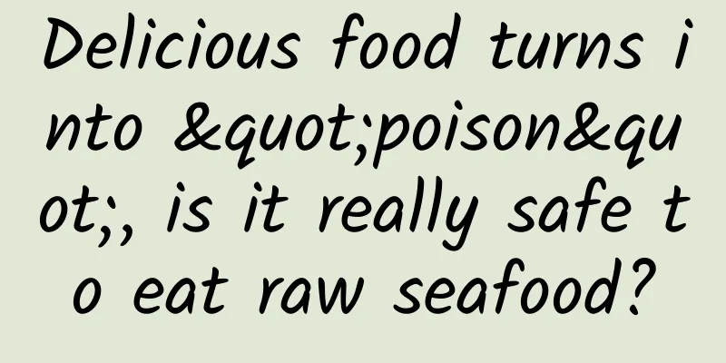 Delicious food turns into "poison", is it really safe to eat raw seafood?