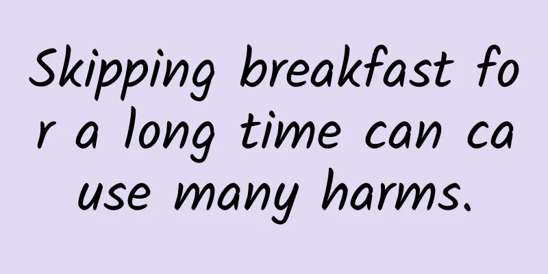 Skipping breakfast for a long time can cause many harms.