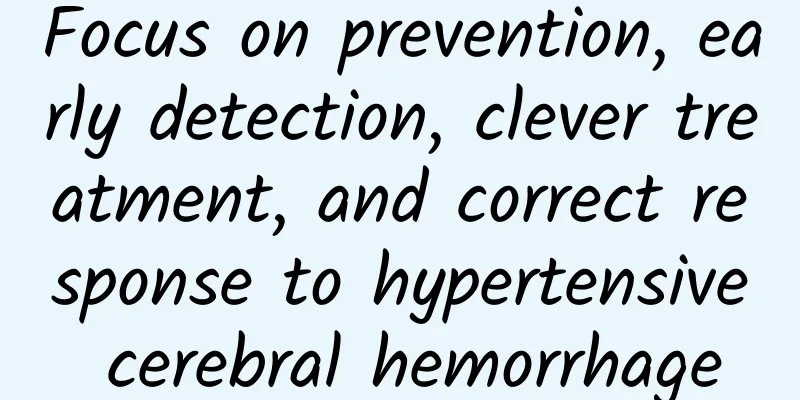 Focus on prevention, early detection, clever treatment, and correct response to hypertensive cerebral hemorrhage