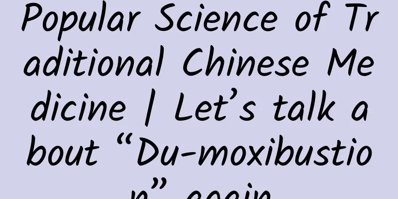 Popular Science of Traditional Chinese Medicine | Let’s talk about “Du-moxibustion” again