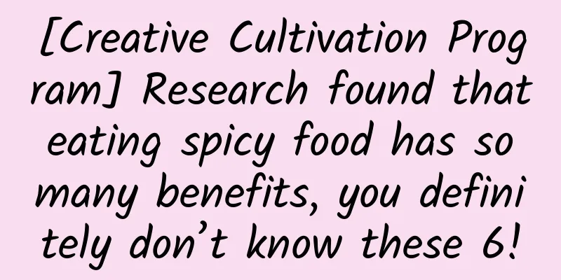 [Creative Cultivation Program] Research found that eating spicy food has so many benefits, you definitely don’t know these 6!