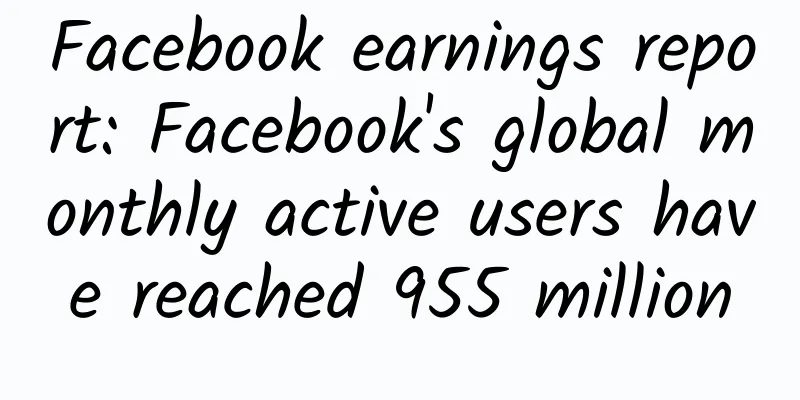 Facebook earnings report: Facebook's global monthly active users have reached 955 million