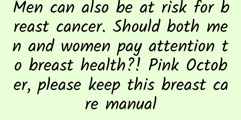 Men can also be at risk for breast cancer. Should both men and women pay attention to breast health?! Pink October, please keep this breast care manual