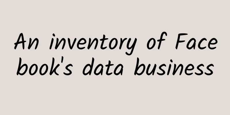 An inventory of Facebook's data business
