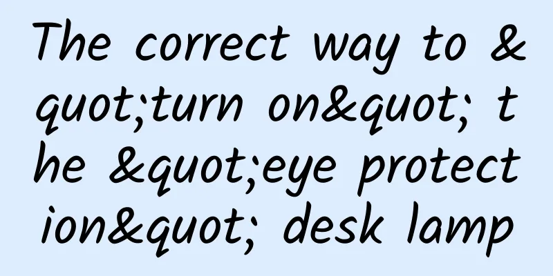 The correct way to "turn on" the "eye protection" desk lamp