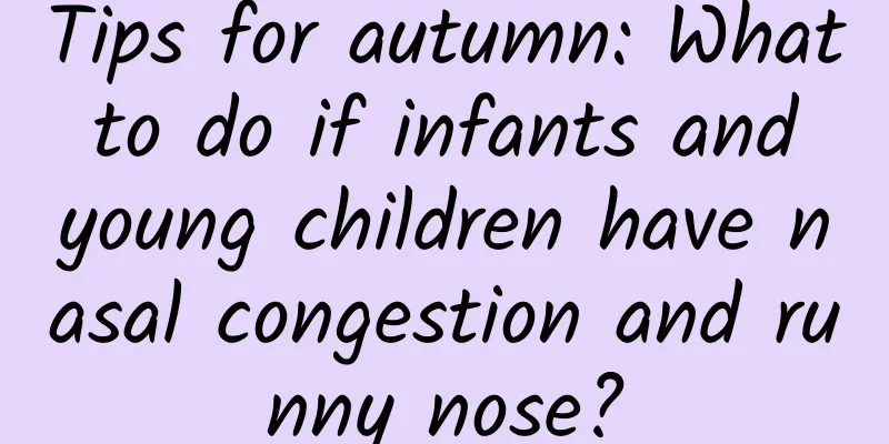Tips for autumn: What to do if infants and young children have nasal congestion and runny nose?