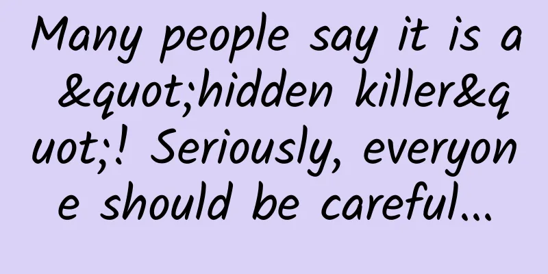 Many people say it is a "hidden killer"! Seriously, everyone should be careful...