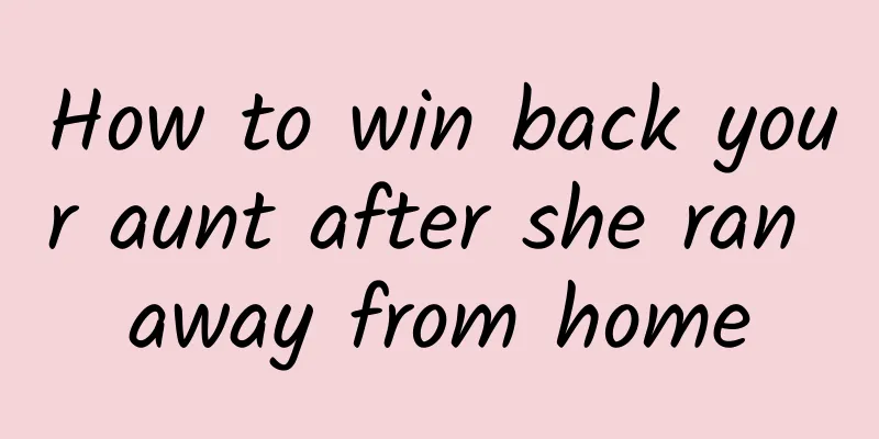 How to win back your aunt after she ran away from home