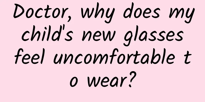 Doctor, why does my child's new glasses feel uncomfortable to wear?
