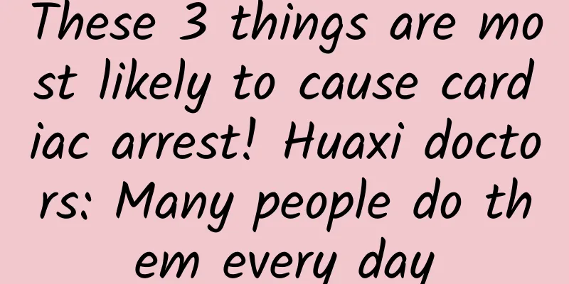 These 3 things are most likely to cause cardiac arrest! Huaxi doctors: Many people do them every day