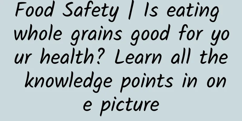 Food Safety | Is eating whole grains good for your health? Learn all the knowledge points in one picture
