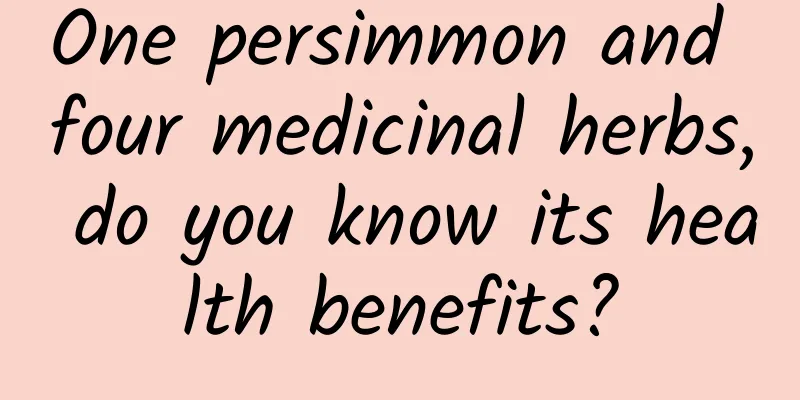 One persimmon and four medicinal herbs, do you know its health benefits?