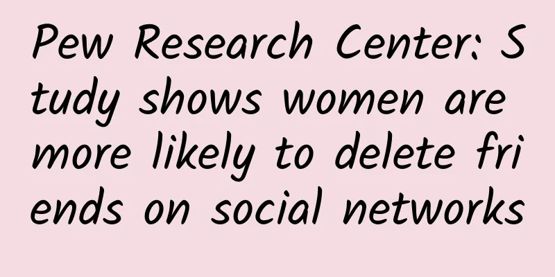 Pew Research Center: Study shows women are more likely to delete friends on social networks