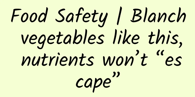 Food Safety | Blanch vegetables like this, nutrients won’t “escape”
