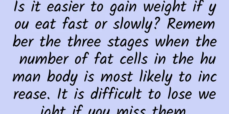 Is it easier to gain weight if you eat fast or slowly? Remember the three stages when the number of fat cells in the human body is most likely to increase. It is difficult to lose weight if you miss them.