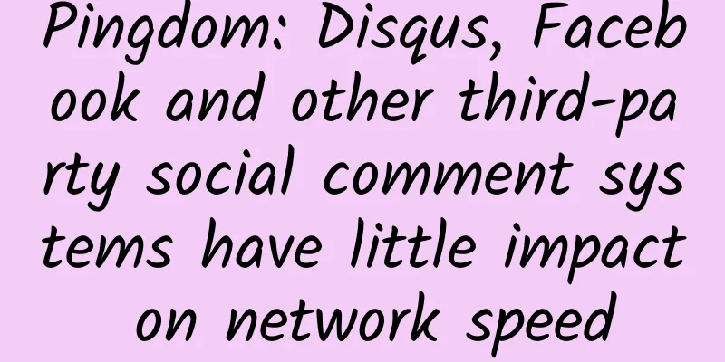Pingdom: Disqus, Facebook and other third-party social comment systems have little impact on network speed