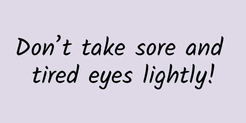 Don’t take sore and tired eyes lightly!