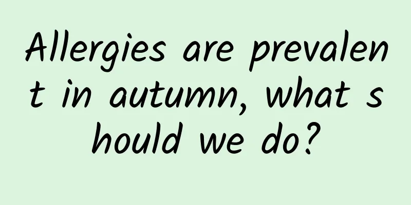 Allergies are prevalent in autumn, what should we do?