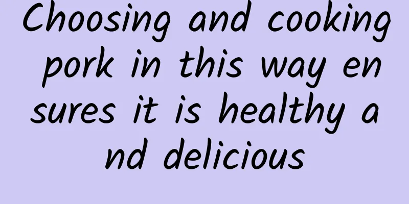 Choosing and cooking pork in this way ensures it is healthy and delicious