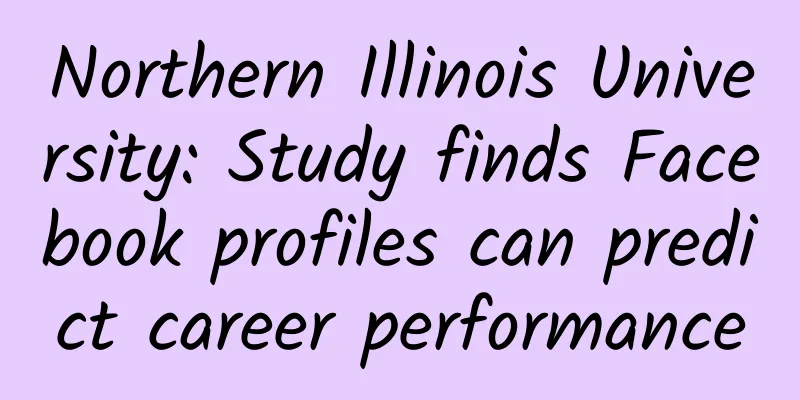 Northern Illinois University: Study finds Facebook profiles can predict career performance