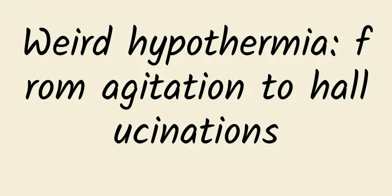 Weird hypothermia: from agitation to hallucinations