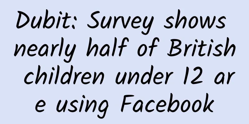 Dubit: Survey shows nearly half of British children under 12 are using Facebook