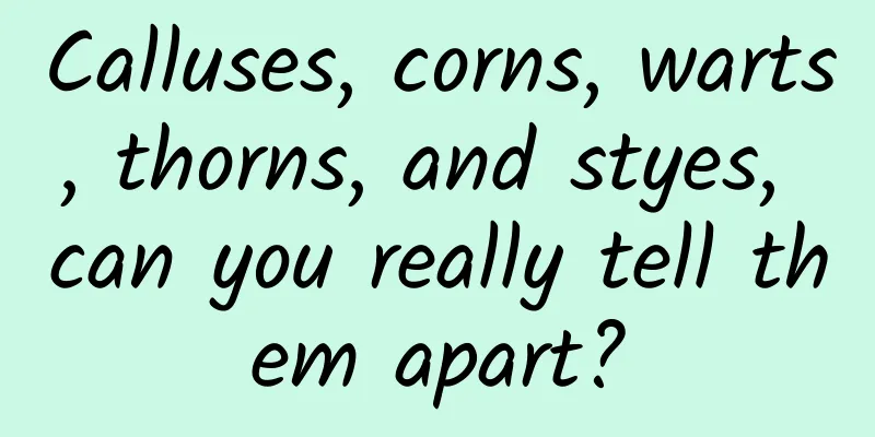 Calluses, corns, warts, thorns, and styes, can you really tell them apart?