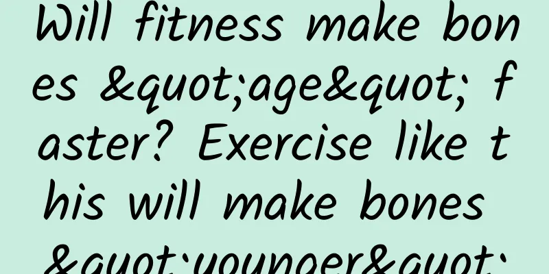 Will fitness make bones "age" faster? Exercise like this will make bones "younger"