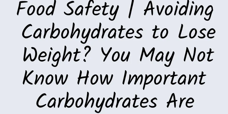 Food Safety | Avoiding Carbohydrates to Lose Weight? You May Not Know How Important Carbohydrates Are