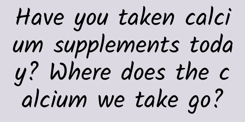 Have you taken calcium supplements today? Where does the calcium we take go?