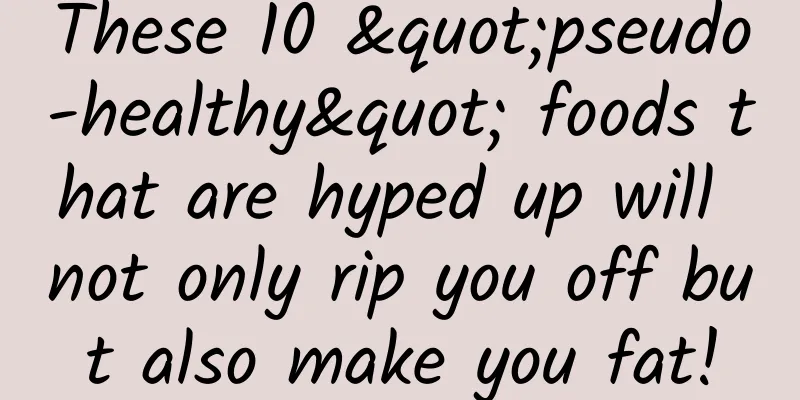 These 10 "pseudo-healthy" foods that are hyped up will not only rip you off but also make you fat!