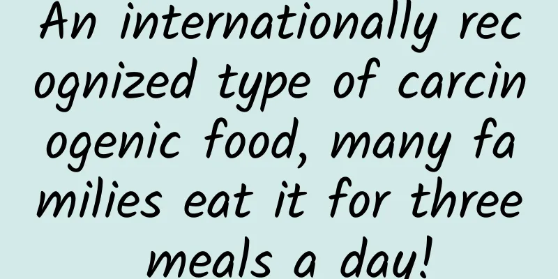 An internationally recognized type of carcinogenic food, many families eat it for three meals a day!