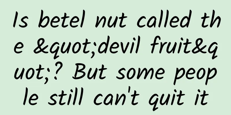 Is betel nut called the "devil fruit"? But some people still can't quit it