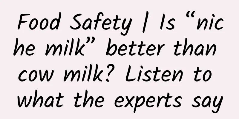 Food Safety | Is “niche milk” better than cow milk? Listen to what the experts say