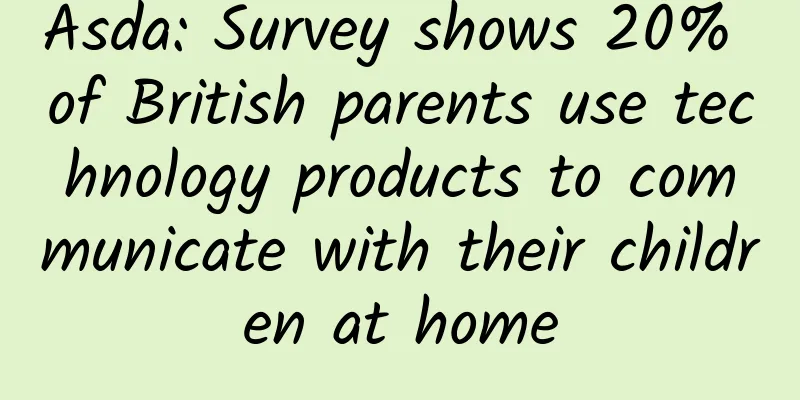 Asda: Survey shows 20% of British parents use technology products to communicate with their children at home