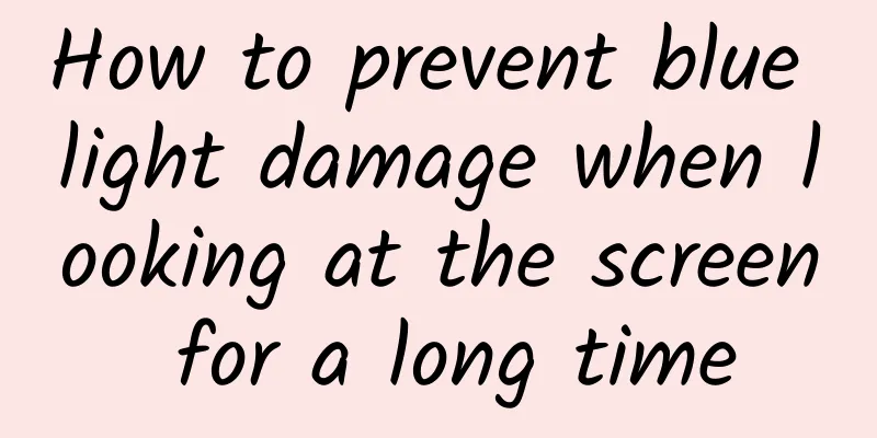 How to prevent blue light damage when looking at the screen for a long time
