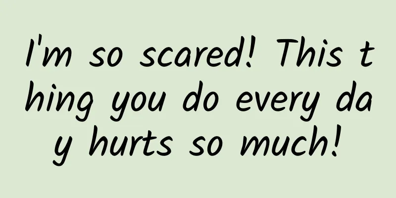 I'm so scared! This thing you do every day hurts so much!